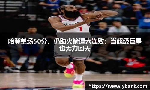 哈登单场50分，仍助火箭遭六连败：当超级巨星也无力回天