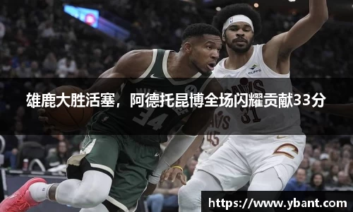 雄鹿大胜活塞，阿德托昆博全场闪耀贡献33分
