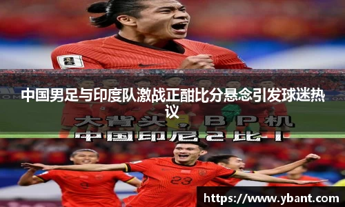 中国男足与印度队激战正酣比分悬念引发球迷热议