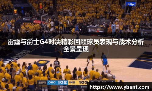雷霆与爵士G4对决精彩回顾球员表现与战术分析全景呈现