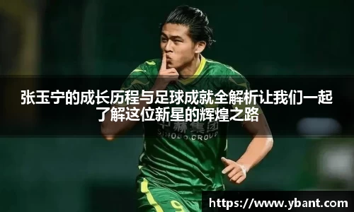 张玉宁的成长历程与足球成就全解析让我们一起了解这位新星的辉煌之路