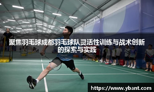 聚焦羽毛球成都羽毛球队灵活性训练与战术创新的探索与实践